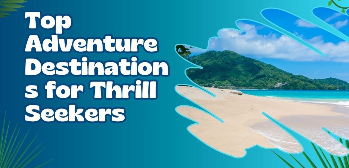 Top Adventure Destinations for Thrill Seekers
