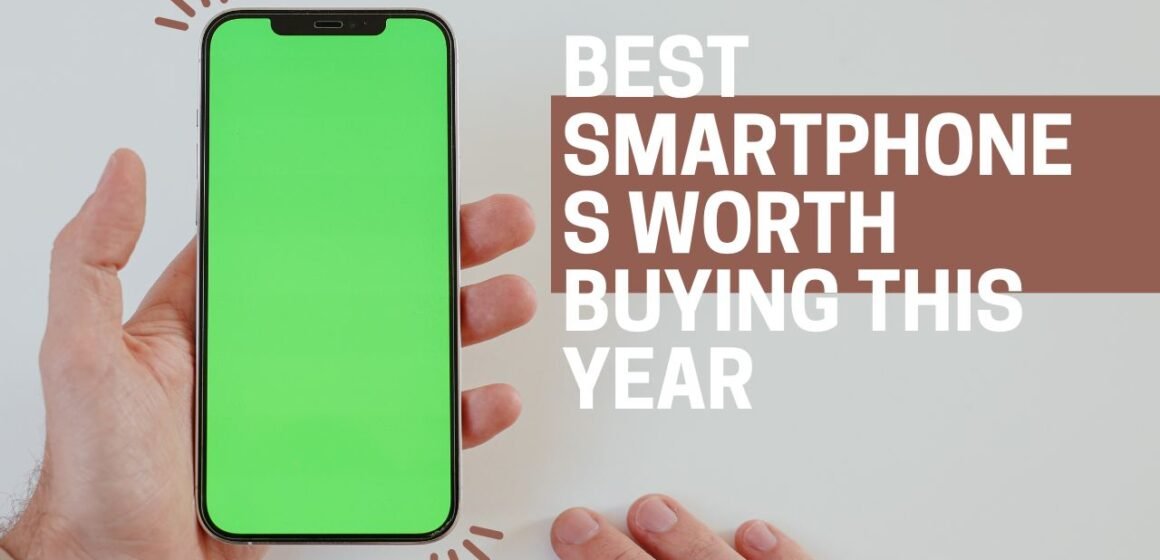 Best Smartphones Worth Buying This Year