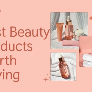 Best Beauty Products Worth Buying