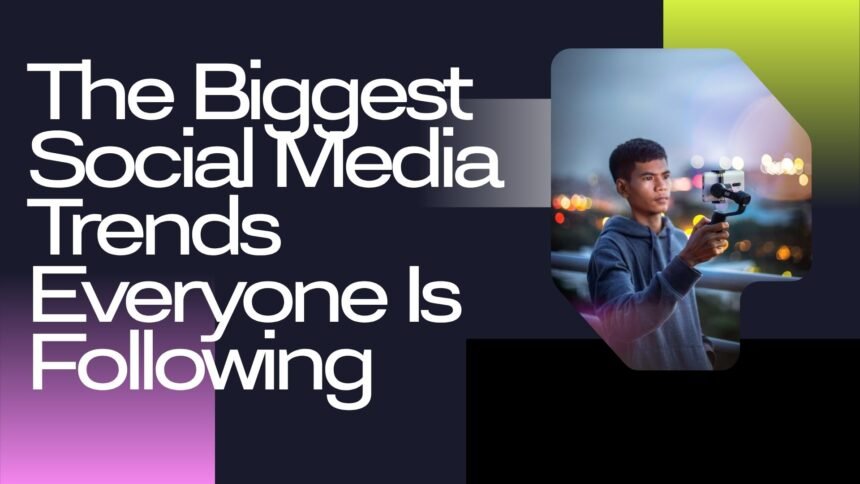 The Biggest Social Media Trends Everyone Is Following