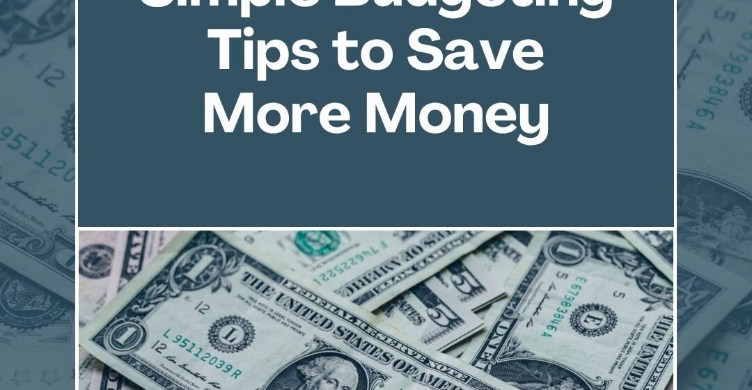 Simple Budgeting Tips to Save More Money