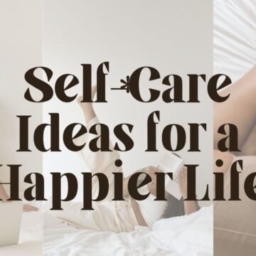 Self-Care Ideas for a Happier Life