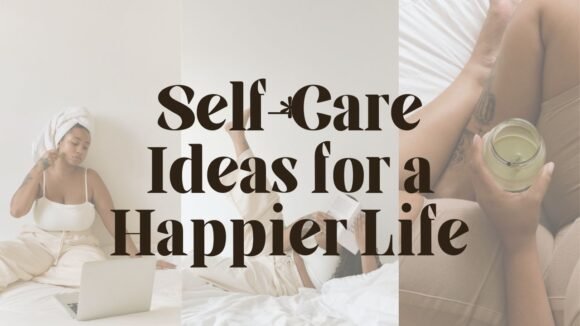 Self-Care Ideas for a Happier Life