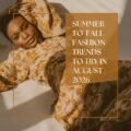 Summer-to-Fall Fashion Trends to Try in August 2026