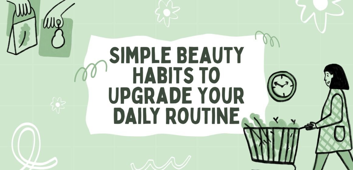 Simple Beauty Habits to Upgrade Your Daily Routine