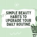 Simple Beauty Habits to Upgrade Your Daily Routine