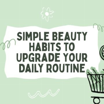 Simple Beauty Habits to Upgrade Your Daily Routine