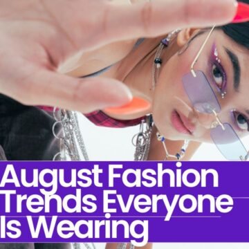 August Fashion Trends Everyone Is Wearing