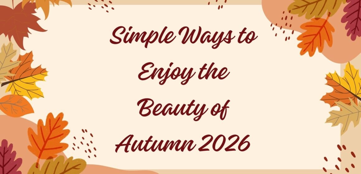 Simple Ways to Enjoy the Beauty of Autumn 2026