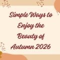 Simple Ways to Enjoy the Beauty of Autumn 2026