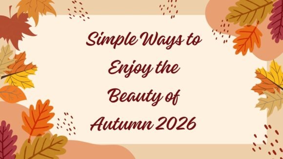 Simple Ways to Enjoy the Beauty of Autumn 2026