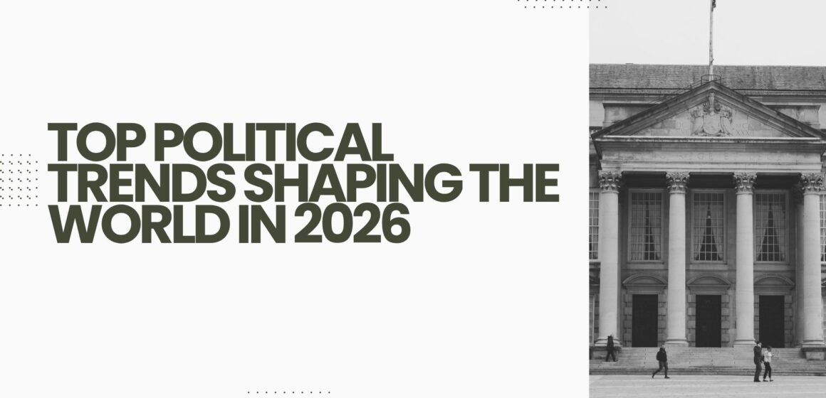 Top Political Trends Shaping the World in 2026