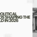 Top Political Trends Shaping the World in 2026