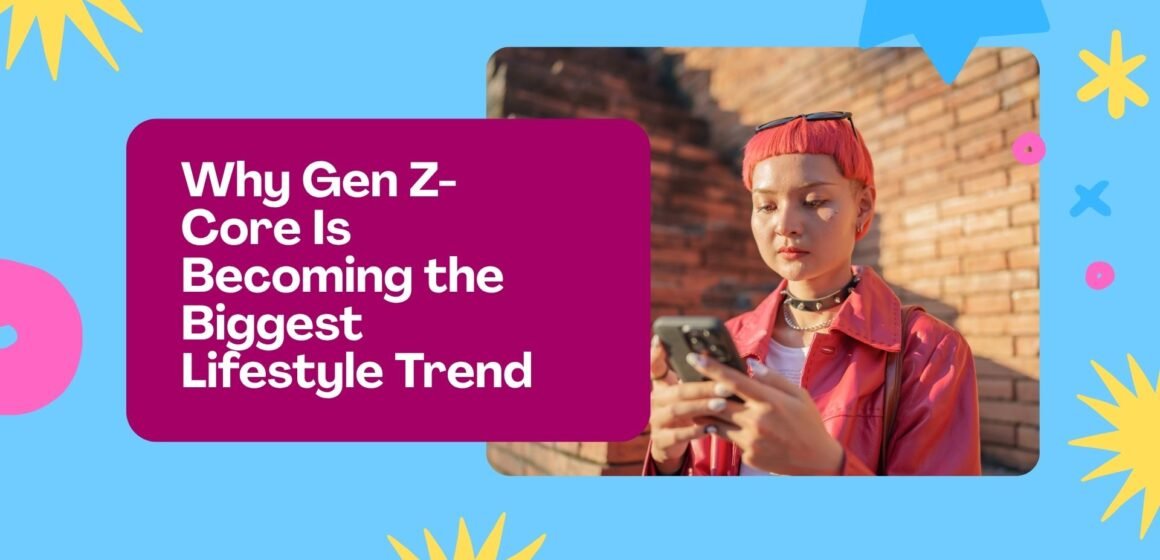Why Gen Z-Core Is Becoming the Biggest Lifestyle Trend
