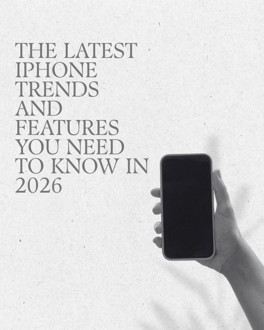 The Latest iPhone Trends and Features You Need to Know in 2026