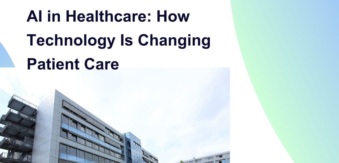 AI in Healthcare: How Technology Is Changing Patient Care