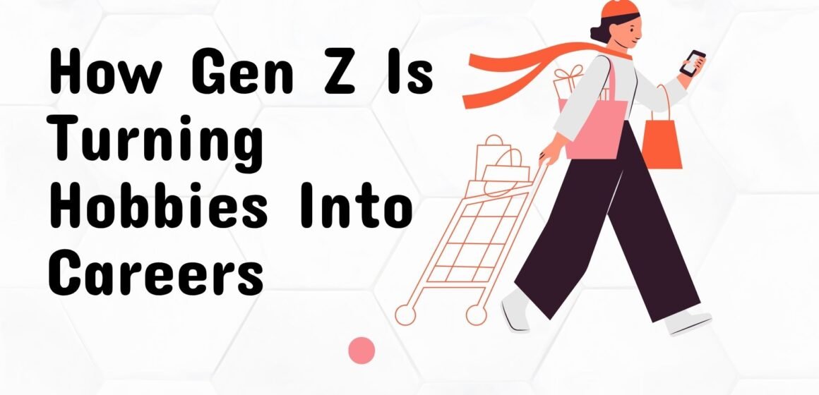 How Gen Z Is Turning Hobbies Into Careers