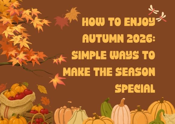 How to Enjoy Autumn 2026: Simple Ways to Make the Season Special